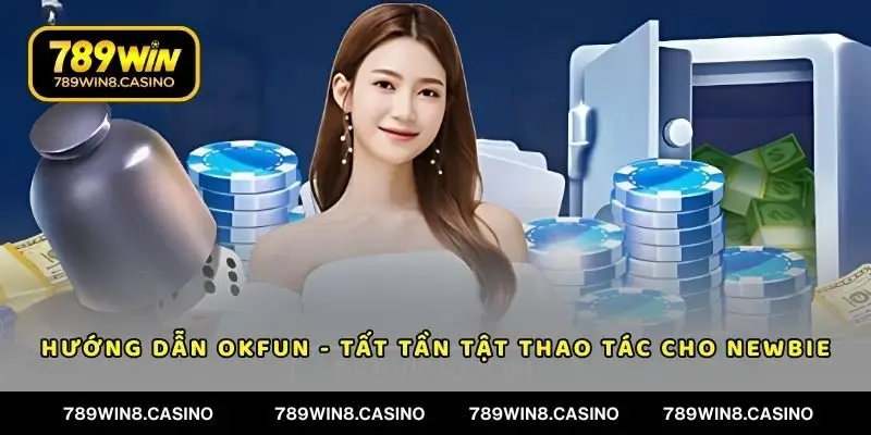 Hướng Dẫn OKFUN - Danh Mục Mọi Hội Viên Cần Nắm Rõ