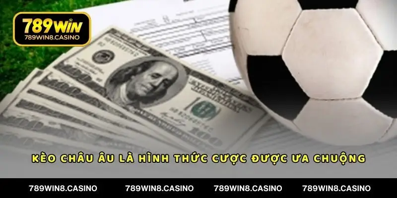 Kèo Châu Âu là hình thức cược rất được ưa chuộng